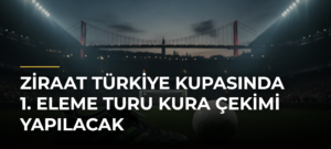 Ziraat Türkiye Kupasında 1. eleme turu kura çekimi yapılacak