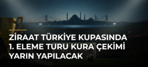 Ziraat Türkiye Kupasında 1. eleme turu kura çekimi yarın yapılacak