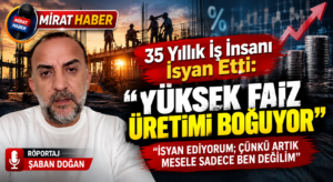 35 Yıllık İş İnsanı İsyan Etti: “Yüksek Faiz Üretimi Boğuyor”