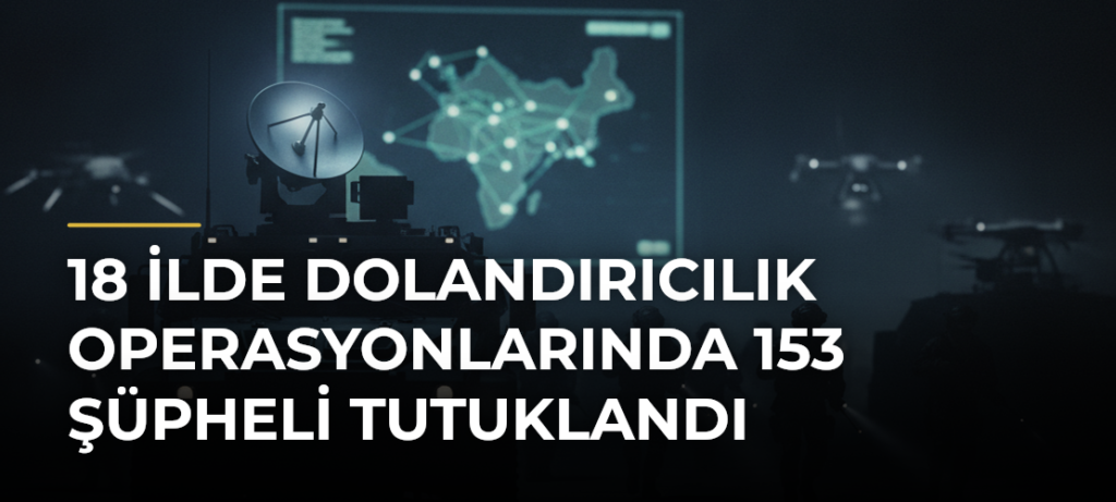 18 İlde Dolandırıcılık Operasyonlarında 153 Şüpheli Tutuklandı