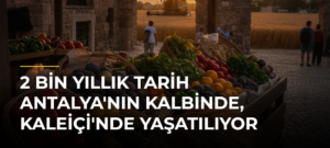 2 Bin Yıllık Tarih Antalya’nın Kalbinde, Kaleiçi’nde Yaşatılıyor