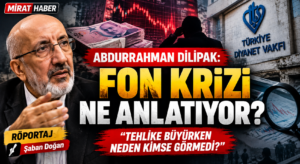 Abdurrahman Dilipak: Fon Krizi Ne Anlatıyor?