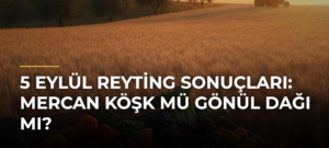 5 Eylül Reyting Sonuçları: Mercan Köşk Mü Gönül Dağı Mı?