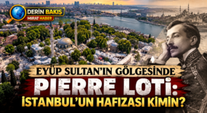 Eyüp Sultan’ın Gölgesinde Pierre Loti: İstanbul’un Hafızası Kimin?