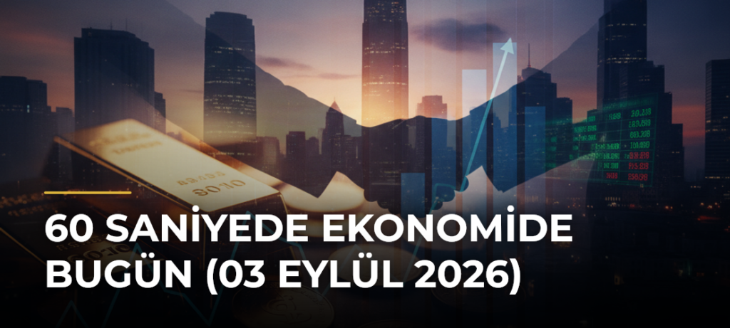 60 Saniyede Ekonomide Bugün (03 Eylül 2026)