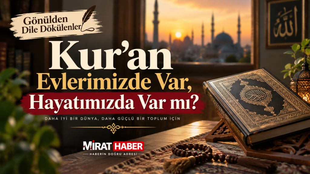 GÖNÜLDEN DİLE DÖKÜLENLER Kur’an Evlerimizde Var, Hayatımızda Var mı?