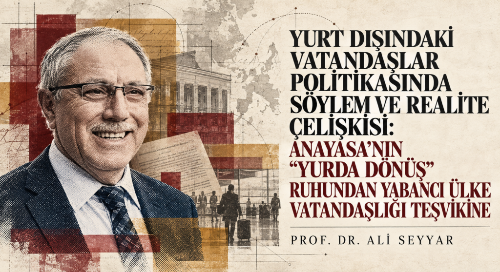YURT DIŞINDAKİ VATANDAŞLAR POLİTİKASINDA SÖYLEM VE REALİTE ÇELİŞKİSİ: ANAYASA’NIN “YURDA DÖNÜŞ” RUHUNDAN YABANCI ÜLKE VATANDAŞLIĞI TEŞVİKİNE