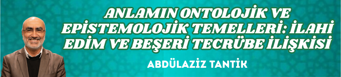 ANLAMIN ONTOLOJİK VE EPİSTEMOLOJİK TEMELLERİ: İLAHİ EDİM VE BEŞERİ TECRÜBE İLİŞKİSİ