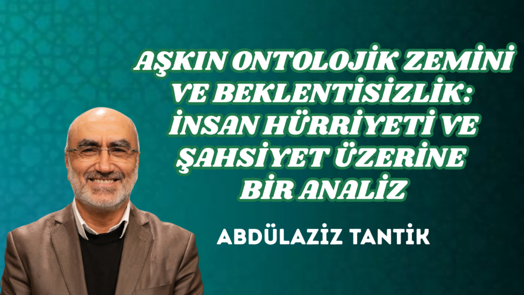 AŞKIN ONTOLOJİK ZEMİNİ VE BEKLENTİSİZLİK: İNSAN HÜRRİYETİ VE ŞAHSİYET ÜZERİNE BİR ANALİZ