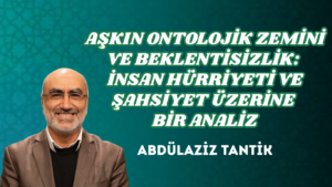 AŞKIN ONTOLOJİK ZEMİNİ VE BEKLENTİSİZLİK: İNSAN HÜRRİYETİ VE ŞAHSİYET ÜZERİNE BİR ANALİZ