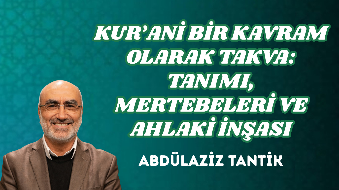 KUR’ANİ BİR KAVRAM OLARAK TAKVA: TANIMI, MERTEBELERİ VE AHLAKİ İNŞASI