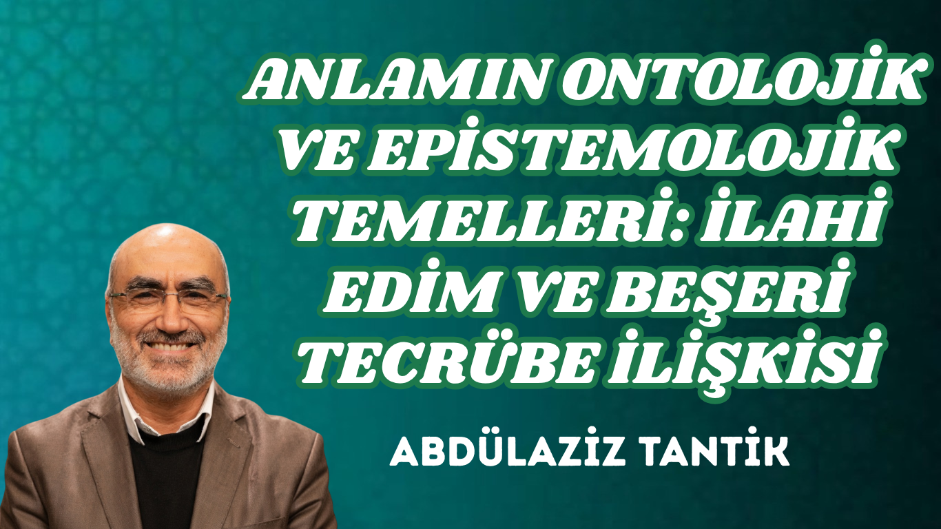 ANLAMIN ONTOLOJİK VE EPİSTEMOLOJİK TEMELLERİ: İLAHİ EDİM VE BEŞERİ TECRÜBE İLİŞKİSİ
