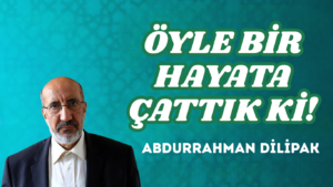 ÖYLE BİR HAYATA ÇATTIK Kİ!