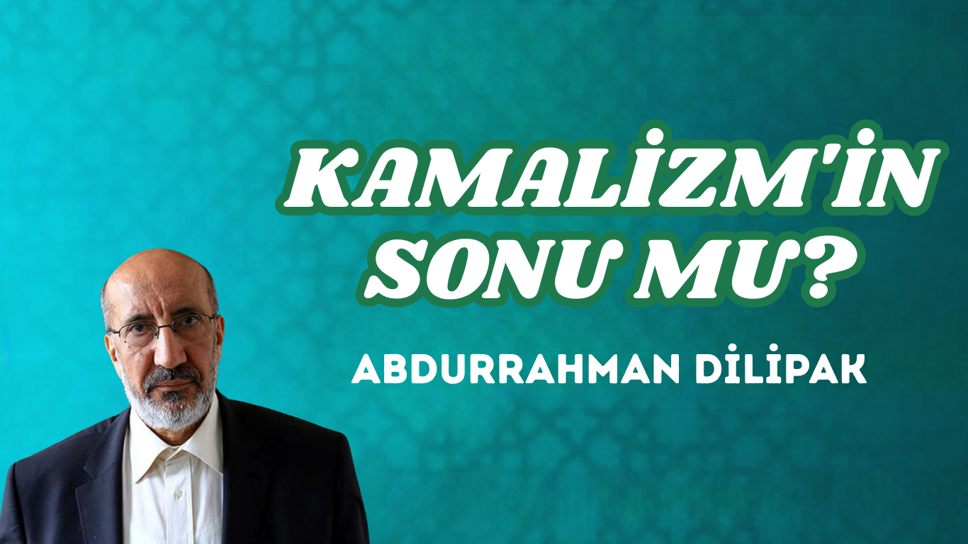 KAMALİZM’İN SONU MU?