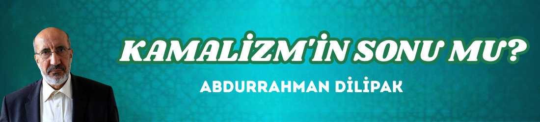 KAMALİZM’İN SONU MU?