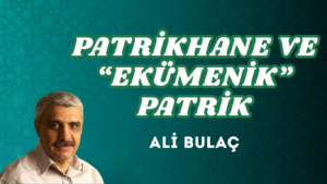 PATRİKHANE VE “EKÜMENİK” PATRİK