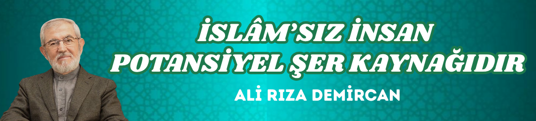 İSLÂM’SIZ İNSAN POTANSİYEL ŞER KAYNAĞIDIR