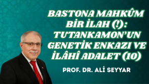 BASTONA MAHKÛM BİR İLAH (!): TUTANKAMON’UN GENETİK ENKAZI VE İLÂHÎ ADALET (10)