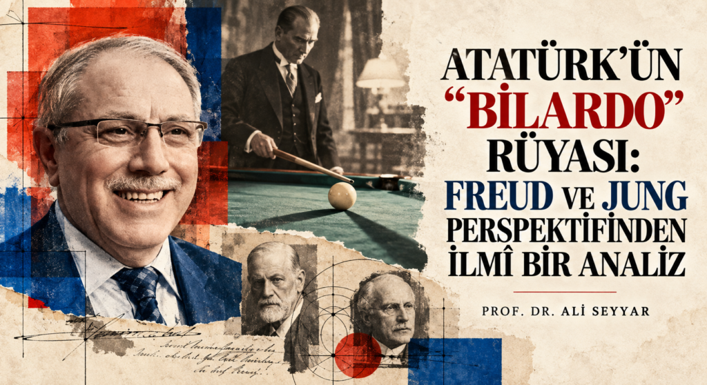 ATATÜRK’ÜN “BİLARDO” RÜYASI: FREUD VE JUNG PERSPEKTİFİNDEN İLMÎ BİR ANALİZ