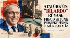 ATATÜRK’ÜN “BİLARDO” RÜYASI: FREUD VE JUNG PERSPEKTİFİNDEN İLMÎ BİR ANALİZ