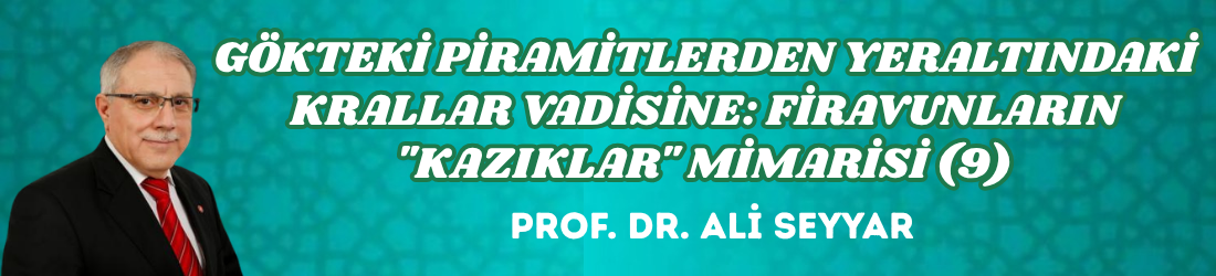 GÖKTEKİ PİRAMİTLERDEN YERALTINDAKİ KRALLAR VADİSİNE: FİRAVUNLARIN “KAZIKLAR” MİMARİSİ (9)
