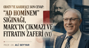 ODATV’YE KARDEŞÇE SON CEVAP: “AD HOMİNEM” SIĞINAĞI, MARX’IN ÇIKMAZI VE FITRATIN ZAFERİ (VI)