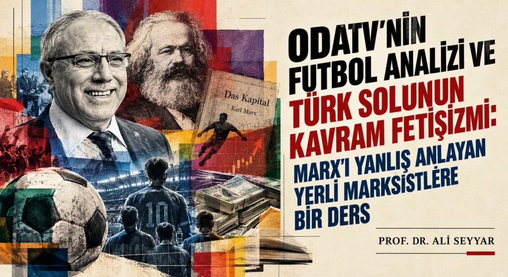 ODATV’NİN FUTBOL ANALİZİ VE TÜRK SOLUNUN KAVRAM FETİŞİZMİ: MARX’I YANLIŞ ANLAYAN YERLİ MARKSİSTLERE BİR DERS
