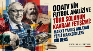 ODATV’NİN FUTBOL ANALİZİ VE TÜRK SOLUNUN KAVRAM FETİŞİZMİ: MARX’I YANLIŞ ANLAYAN YERLİ MARKSİSTLERE BİR DERS
