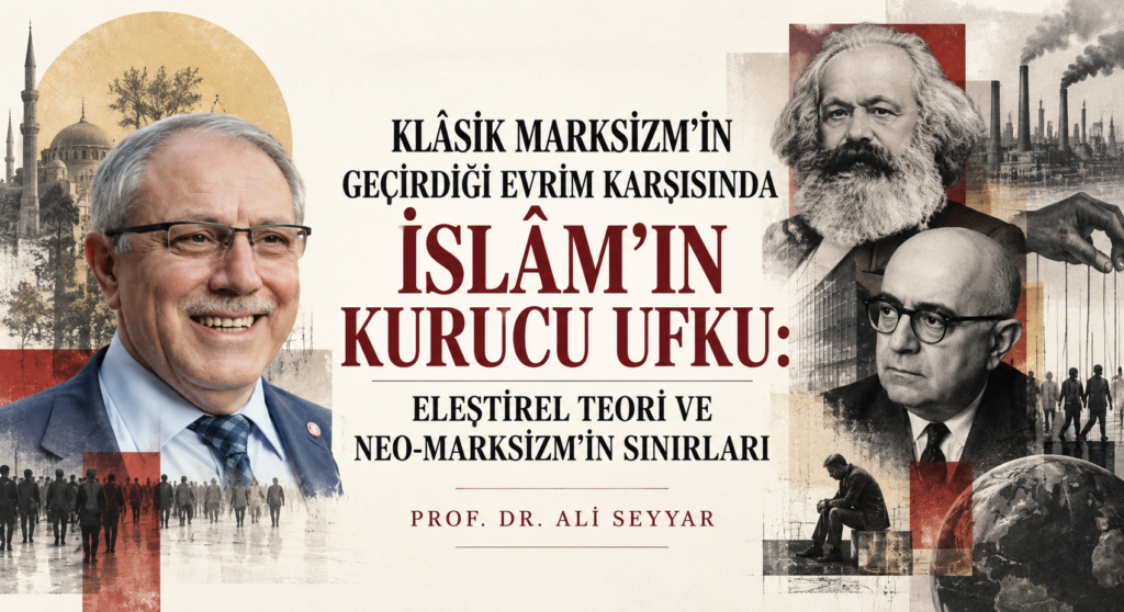 KLÂSİK MARKSİZM’İN GEÇİRDİĞİ EVRİM KARŞISINDA İSLÂM’IN KURUCU UFKU: ELEŞTİREL TEORİ VE NEO-MARKSİZM’İN SINIRLARI