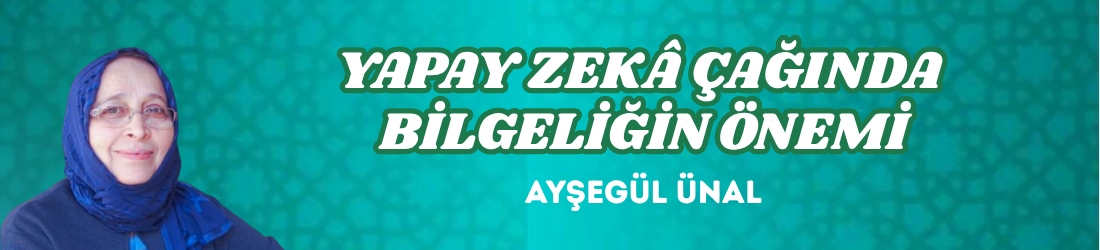 YAPAY ZEKÂ ÇAĞINDA BİLGELİĞİN ÖNEMİ