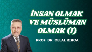 İNSAN OLMAK VE MÜSLÜMAN OLMAK (I)