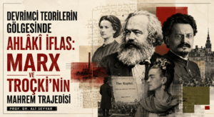 DEVRİMCİ TEORİLERİN GÖLGESİNDE AHLÂKÎ İFLAS: MARX VE TROÇKİ’NİN MAHREM TRAJEDİSİ