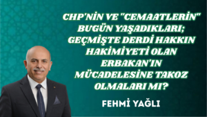 CHP’NİN VE “CEMAATLERİN” BUGÜN YAŞADIKLARI; GEÇMİŞTE DERDİ HAKKIN HAKİMİYETİ OLAN ERBAKAN’IN MÜCADELESİNE TAKOZ OLMALARI MI?