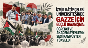 İZMİR KÂTİP ÇELEBİ ÜNİVERSİTESİNDE GAZZE İÇİN GÜÇLÜ DAYANIŞMA: ÖĞRENCİ VE AKADEMİSYENLERİN SESİ KAMPÜSTEN YÜKSELDİ