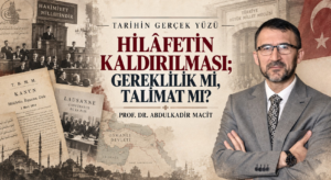 HİLÂFETİN KALDIRILMASI; GEREKLİLİK Mİ, TALİMAT MI?