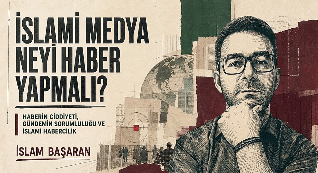 İSLAMİ MEDYA NEYİ HABER YAPMALI?