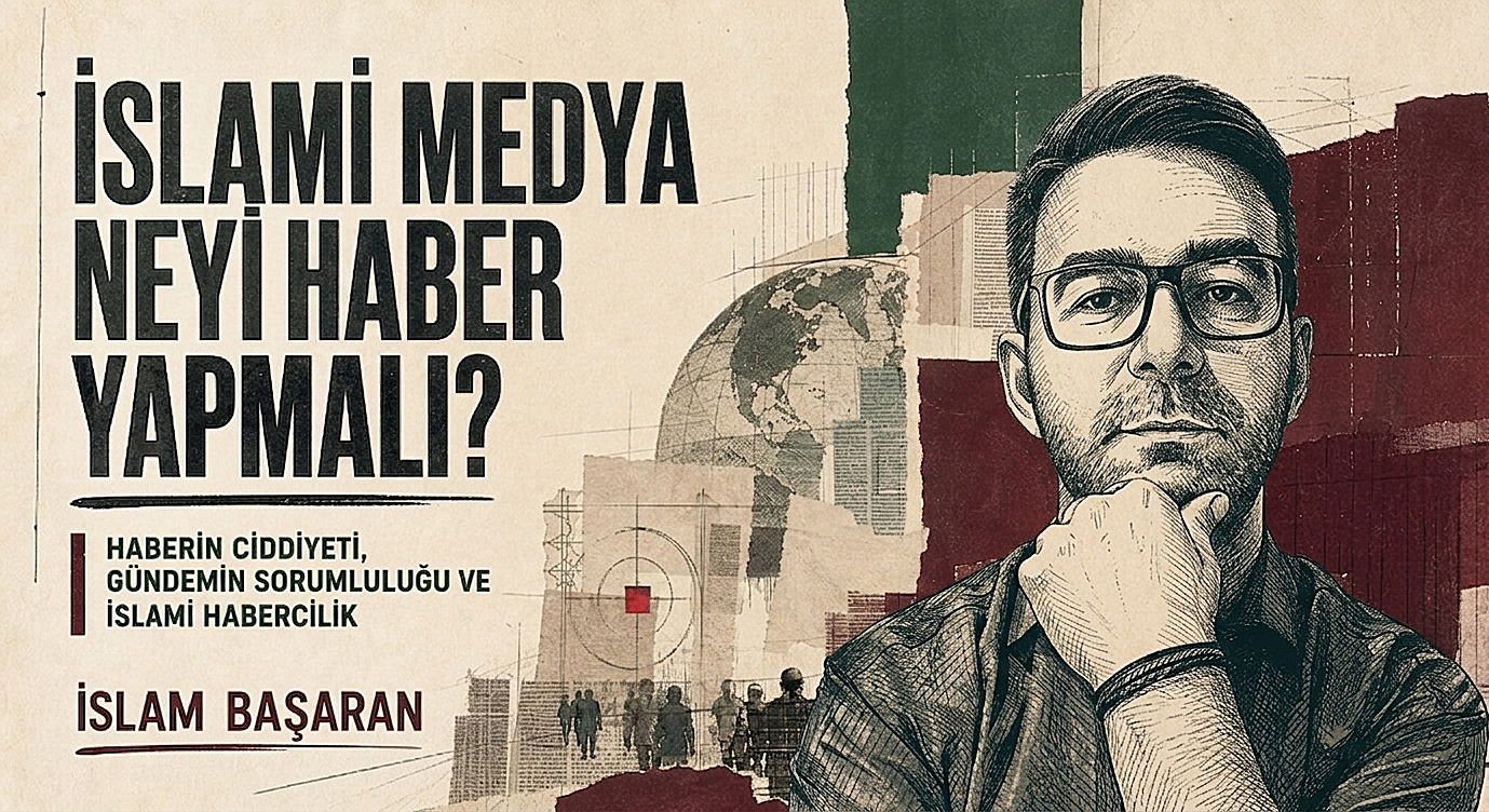 İSLAMİ MEDYA NEYİ HABER YAPMALI?