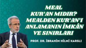 MEAL KUR’AN MIDIR? MEALDEN KUR’AN’I ANLAMANIN İMKÂN VE SINIRLARI  