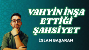 VAHYİN İNŞA ETTİĞİ ŞAHSİYET