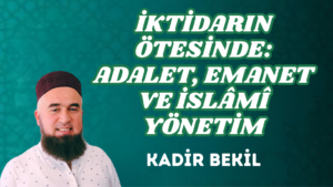 İKTİDARIN ÖTESİNDE: ADALET, EMANET VE İSLÂMÎ YÖNETİM