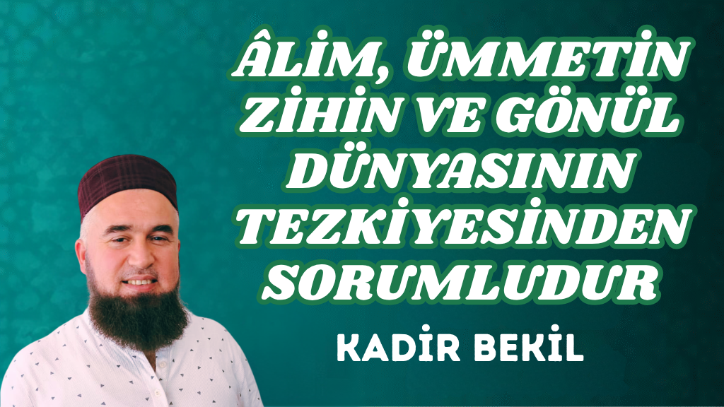 ÂLİM, ÜMMETİN ZİHİN VE GÖNÜL DÜNYASININ TEZKİYESİNDEN SORUMLUDUR