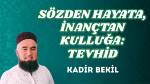 SÖZDEN HAYATA, İNANÇTAN KULLUĞA: TEVHİD