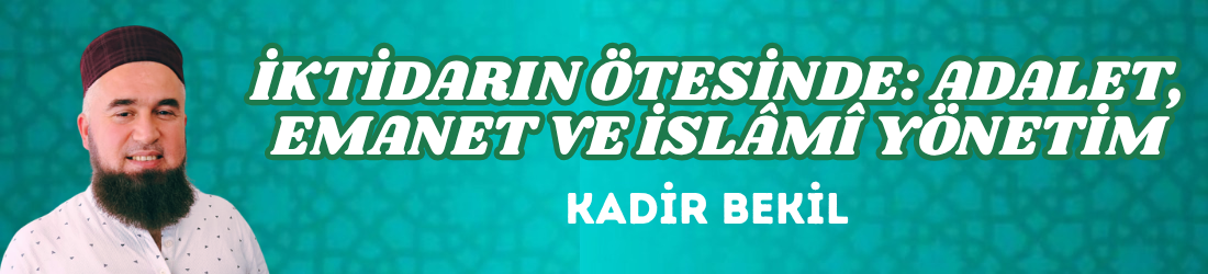 İKTİDARIN ÖTESİNDE: ADALET, EMANET VE İSLÂMÎ YÖNETİM
