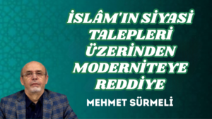 İSLÂM’IN SİYASİ TALEPLERİ ÜZERİNDEN MODERNİTEYE REDDİYE