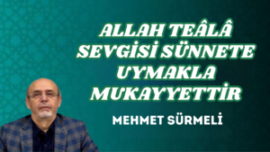 ALLAH TEÂLÂ SEVGİSİ SÜNNETE UYMAKLA MUKAYYETTİR