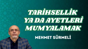 TARİHSELLİK YA DA AYETLERİ MUMYALAMAK
