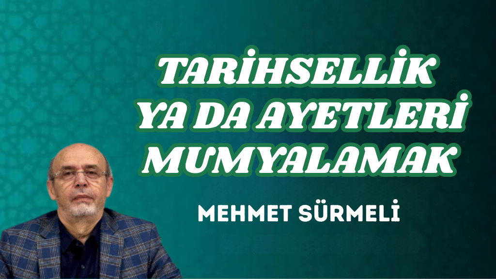 TARİHSELLİK YA DA AYETLERİ MUMYALAMAK