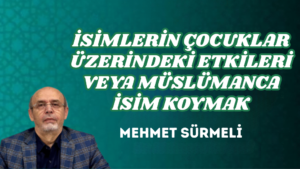 İSİMLERİN ÇOCUKLAR ÜZERİNDEKİ ETKİLERİ VEYA MÜSLÜMANCA İSİM KOYMAK