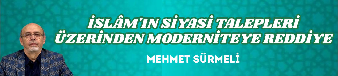 İSLÂM’IN SİYASİ TALEPLERİ ÜZERİNDEN MODERNİTEYE REDDİYE