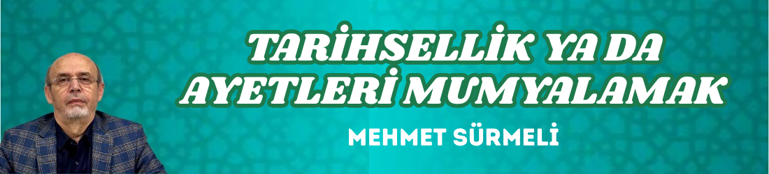 TARİHSELLİK YA DA AYETLERİ MUMYALAMAK